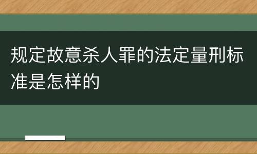 规定故意杀人罪的法定量刑标准是怎样的