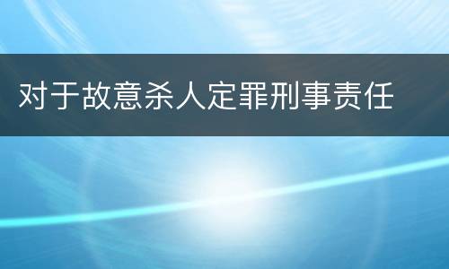 对于故意杀人定罪刑事责任