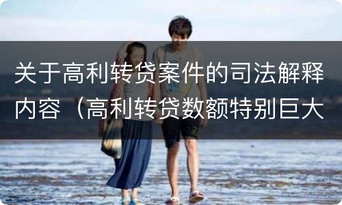 关于高利转贷案件的司法解释内容（高利转贷数额特别巨大最新司法解释）