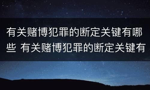 有关赌博犯罪的断定关键有哪些 有关赌博犯罪的断定关键有哪些内容