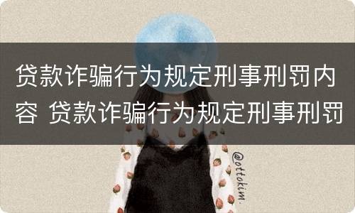 贷款诈骗行为规定刑事刑罚内容 贷款诈骗行为规定刑事刑罚内容包括