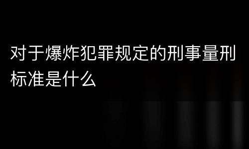 对于爆炸犯罪规定的刑事量刑标准是什么