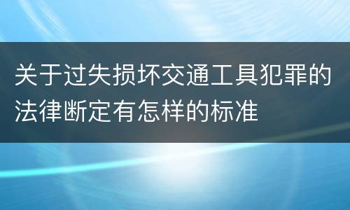 关于过失损坏交通工具犯罪的法律断定有怎样的标准
