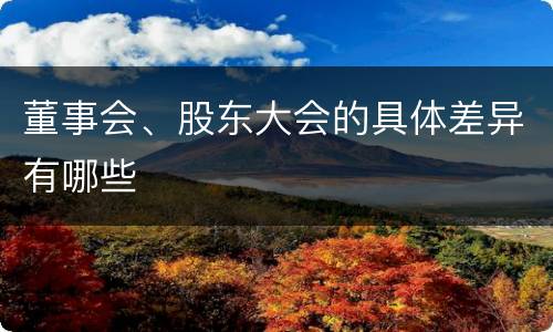 董事会、股东大会的具体差异有哪些