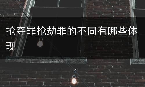 抢夺罪抢劫罪的不同有哪些体现