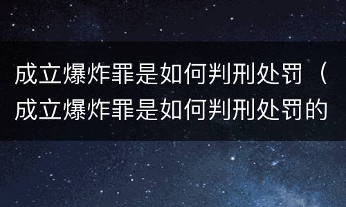成立爆炸罪是如何判刑处罚（成立爆炸罪是如何判刑处罚的）