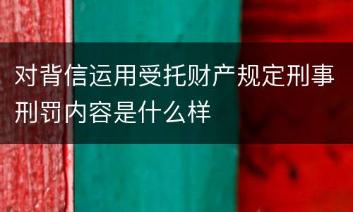 对背信运用受托财产规定刑事刑罚内容是什么样