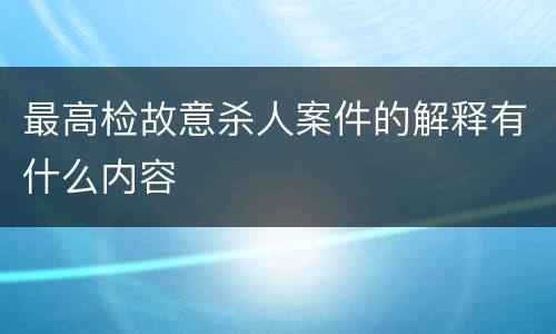 最高检故意杀人案件的解释有什么内容