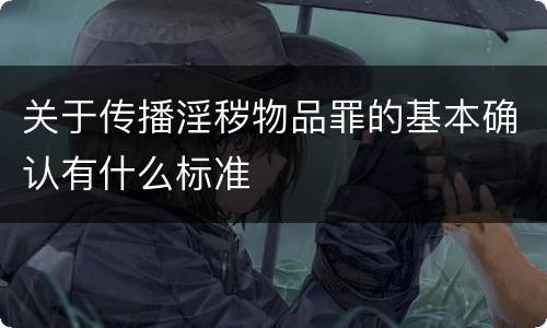 关于传播淫秽物品罪的基本确认有什么标准