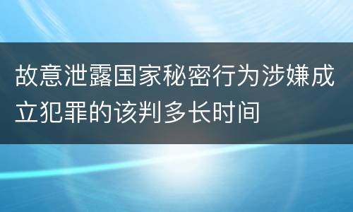 故意泄露国家秘密行为涉嫌成立犯罪的该判多长时间