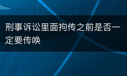 刑事诉讼里面拘传之前是否一定要传唤