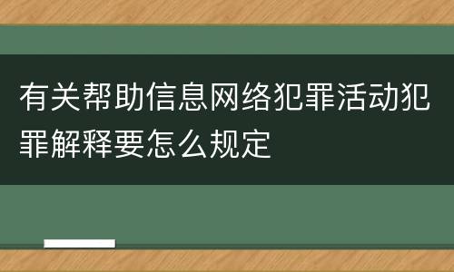 有关帮助信息网络犯罪活动犯罪解释要怎么规定