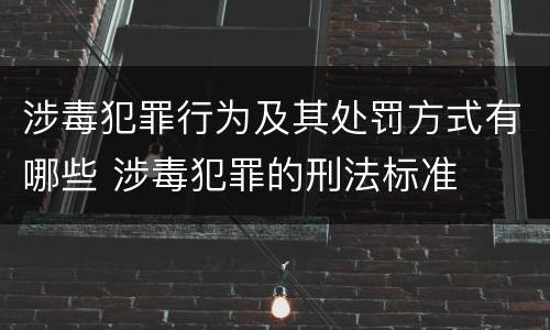 涉毒犯罪行为及其处罚方式有哪些 涉毒犯罪的刑法标准