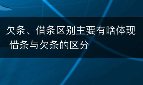 欠条、借条区别主要有啥体现 借条与欠条的区分