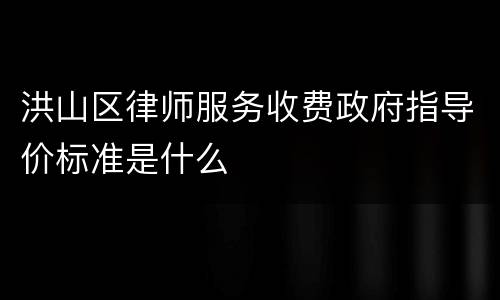 洪山区律师服务收费政府指导价标准是什么