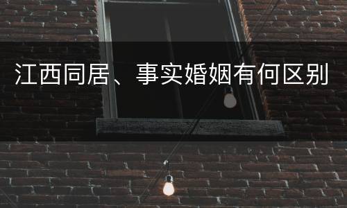 江西同居、事实婚姻有何区别