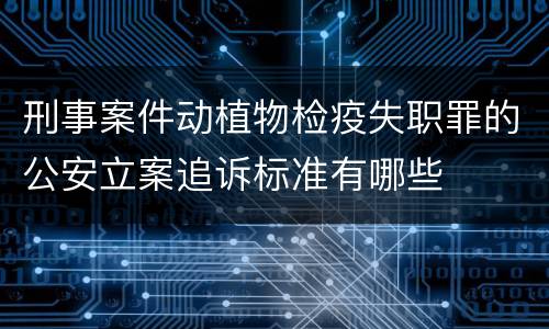 刑事案件动植物检疫失职罪的公安立案追诉标准有哪些