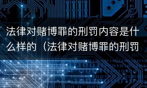 法律对赌博罪的刑罚内容是什么样的（法律对赌博罪的刑罚内容是什么样的认定）