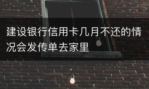 建设银行信用卡几月不还的情况会发传单去家里
