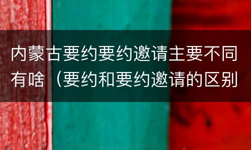 内蒙古要约要约邀请主要不同有啥（要约和要约邀请的区别承诺）