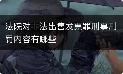 法院对非法出售发票罪刑事刑罚内容有哪些