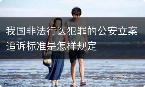 我国非法行医犯罪的公安立案追诉标准是怎样规定
