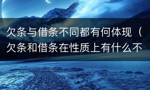 欠条与借条不同都有何体现（欠条和借条在性质上有什么不同）