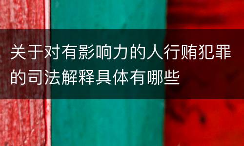关于对有影响力的人行贿犯罪的司法解释具体有哪些