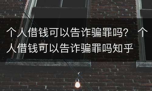 个人借钱可以告诈骗罪吗？ 个人借钱可以告诈骗罪吗知乎