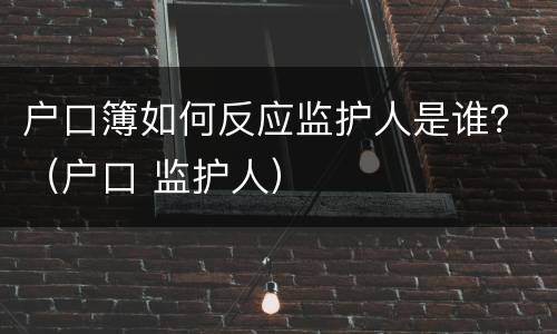 户口簿如何反应监护人是谁？（户口 监护人）