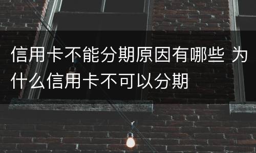 信用卡不能分期原因有哪些 为什么信用卡不可以分期