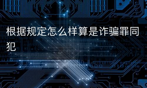 根据规定怎么样算是诈骗罪同犯