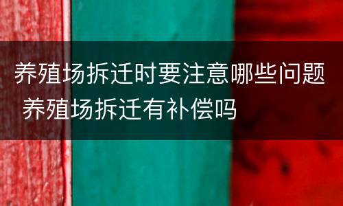养殖场拆迁时要注意哪些问题 养殖场拆迁有补偿吗