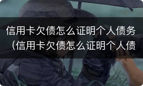 信用卡欠债怎么证明个人债务（信用卡欠债怎么证明个人债务呢）