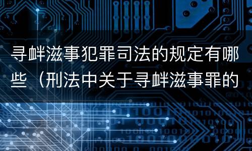 寻衅滋事犯罪司法的规定有哪些（刑法中关于寻衅滋事罪的法律规定）
