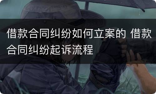 借款合同纠纷如何立案的 借款合同纠纷起诉流程