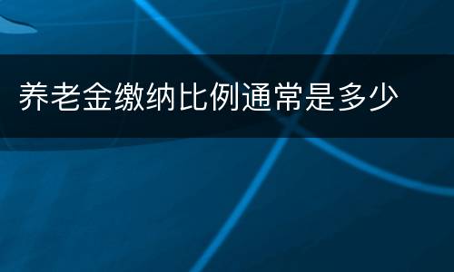 养老金缴纳比例通常是多少