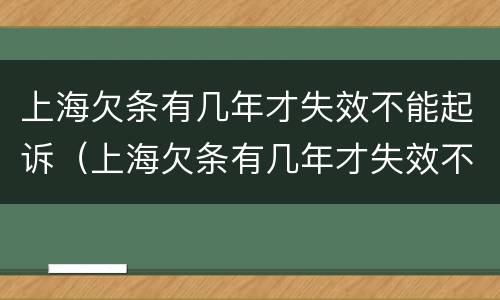 上海欠条有几年才失效不能起诉（上海欠条有几年才失效不能起诉了）