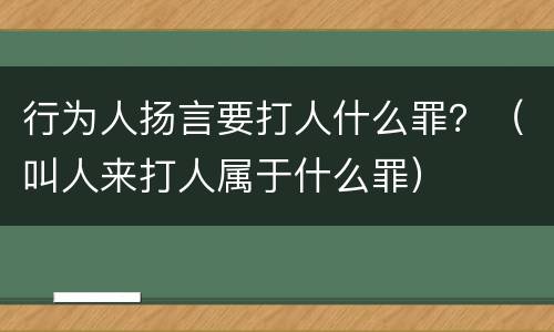 行为人扬言要打人什么罪？（叫人来打人属于什么罪）