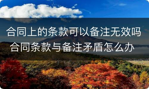 合同上的条款可以备注无效吗 合同条款与备注矛盾怎么办