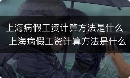 上海病假工资计算方法是什么 上海病假工资计算方法是什么啊