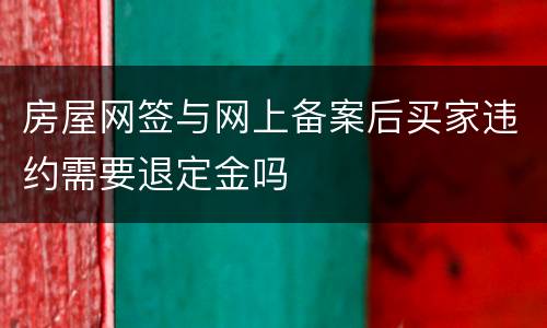 房屋网签与网上备案后买家违约需要退定金吗