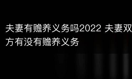 夫妻有赡养义务吗2022 夫妻双方有没有赡养义务