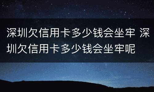 深圳欠信用卡多少钱会坐牢 深圳欠信用卡多少钱会坐牢呢