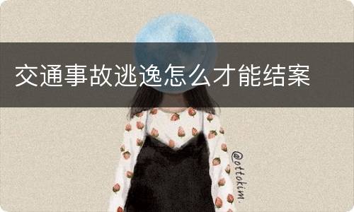 交通事故逃逸怎么才能结案