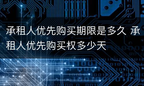 承租人优先购买期限是多久 承租人优先购买权多少天