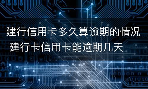建行信用卡多久算逾期的情况 建行卡信用卡能逾期几天
