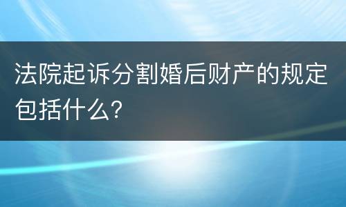 法院起诉分割婚后财产的规定包括什么？