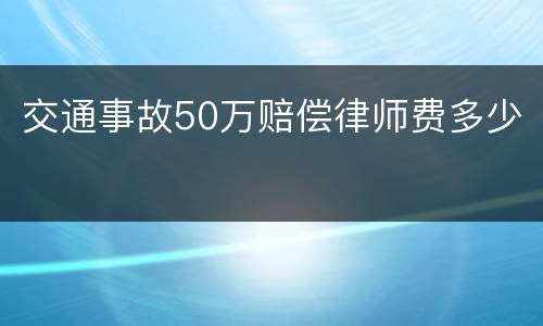 交通事故50万赔偿律师费多少