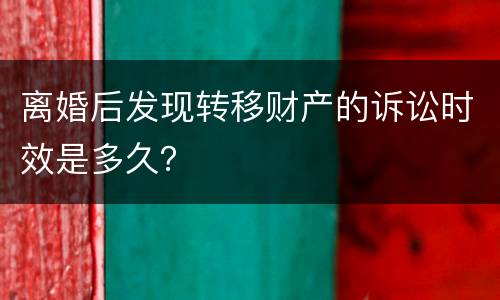 离婚后发现转移财产的诉讼时效是多久？